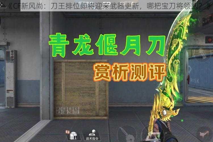 《CF新风尚：刀王排位即将迎来武器更新，哪把宝刀将领跑？》