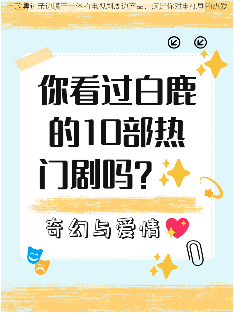 一款集边亲边膜于一体的电视剧周边产品，满足你对电视剧的热爱