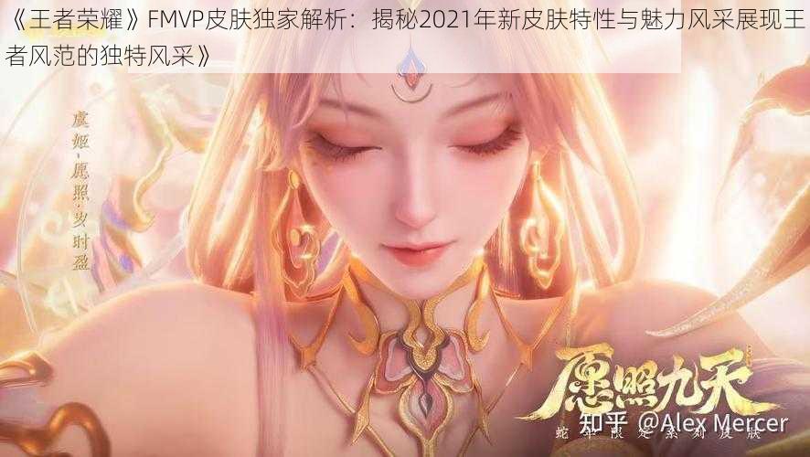 《王者荣耀》FMVP皮肤独家解析：揭秘2021年新皮肤特性与魅力风采展现王者风范的独特风采》