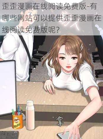 歪歪漫画在线阅读免费版-有哪些网站可以提供歪歪漫画在线阅读免费版呢？