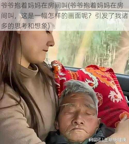 爷爷抱着妈妈在房间叫(爷爷抱着妈妈在房间叫，这是一幅怎样的画面呢？引发了我诸多的思考和想象)