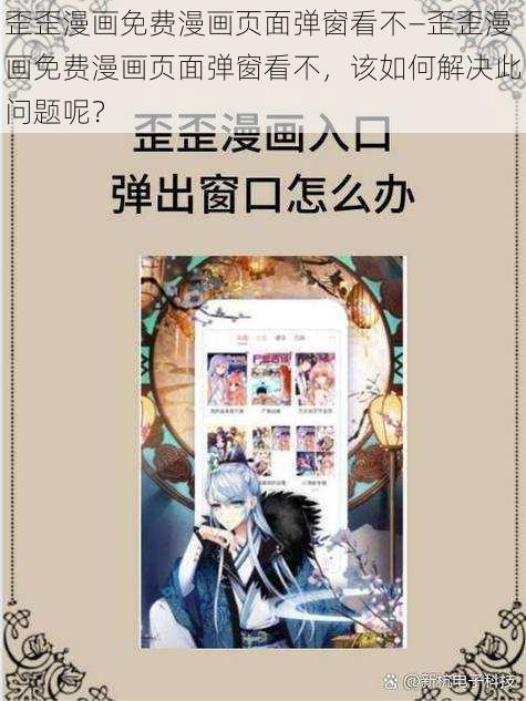 歪歪漫画免费漫画页面弹窗看不—歪歪漫画免费漫画页面弹窗看不，该如何解决此问题呢？