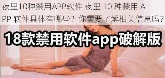 夜里10种禁用APP软件 夜里 10 种禁用 APP 软件具体有哪些？你需要了解相关信息吗？