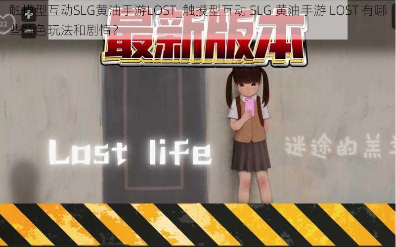 触摸型互动SLG黄油手游LOST_触摸型互动 SLG 黄油手游 LOST 有哪些特色玩法和剧情？