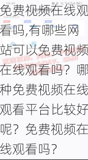 免费视频在线观看吗,有哪些网站可以免费视频在线观看吗？哪种免费视频在线观看平台比较好呢？免费视频在线观看吗？