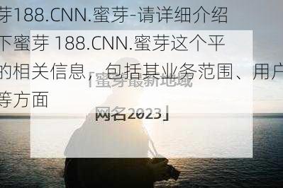 蜜芽188.CNN.蜜芽-请详细介绍一下蜜芽 188.CNN.蜜芽这个平台的相关信息，包括其业务范围、用户群体等方面