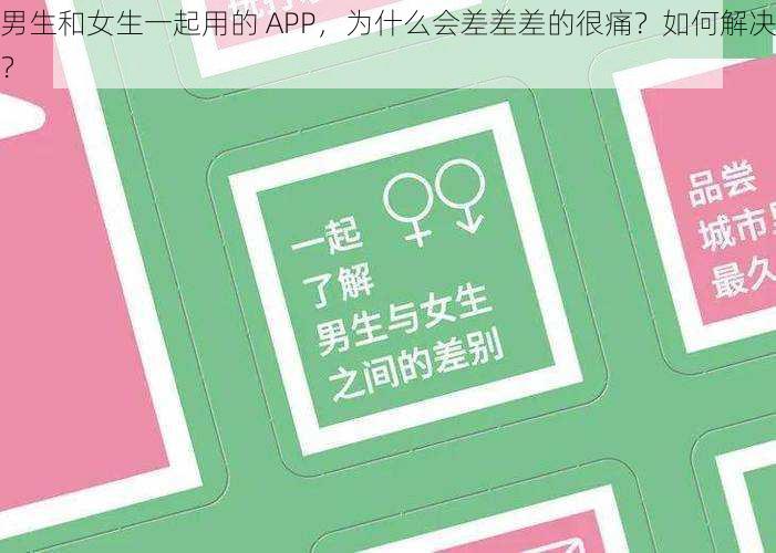 男生和女生一起用的 APP，为什么会差差差的很痛？如何解决？