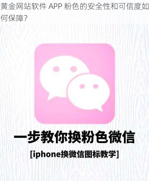 黄金网站软件 APP 粉色的安全性和可信度如何保障？