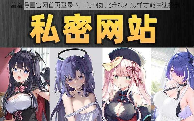 羞羞漫画官网首页登录入口为何如此难找？怎样才能快速找到？