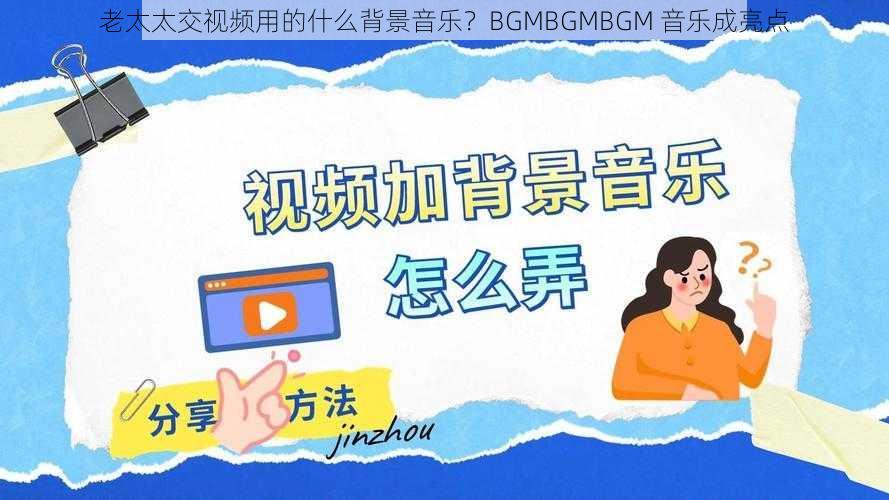 老太太交视频用的什么背景音乐？BGMBGMBGM 音乐成亮点