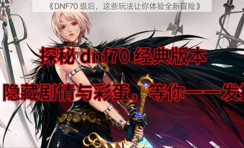 《DNF70 级后，这些玩法让你体验全新冒险》