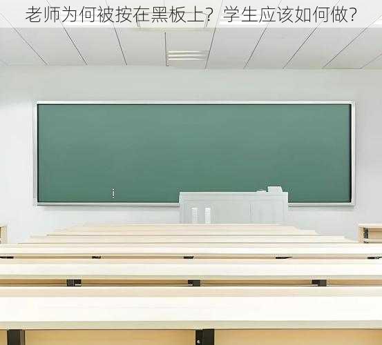 老师为何被按在黑板上？学生应该如何做？