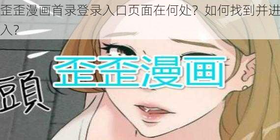 歪歪漫画首录登录入口页面在何处？如何找到并进入？