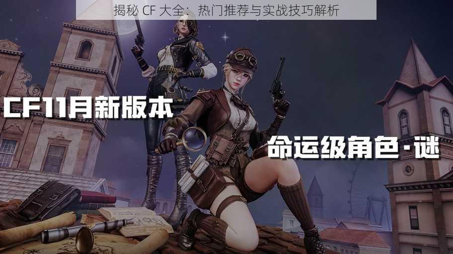 揭秘 CF 大全：热门推荐与实战技巧解析