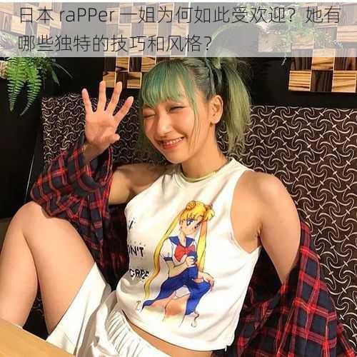 日本 raPPer 一姐为何如此受欢迎？她有哪些独特的技巧和风格？