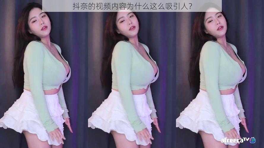 抖奈的视频内容为什么这么吸引人？