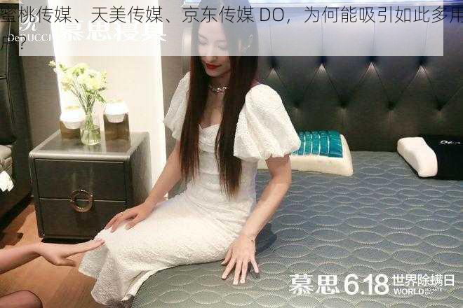 蜜桃传媒、天美传媒、京东传媒 DO，为何能吸引如此多用户？