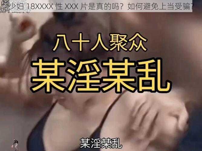 少妇 18XXXX 性 XXX 片是真的吗？如何避免上当受骗？