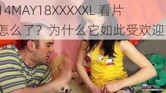 14MAY18XXXXXL 看片怎么了？为什么它如此受欢迎？