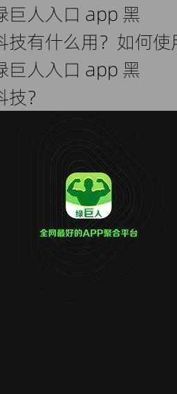 绿巨人入口 app 黑科技有什么用？如何使用绿巨人入口 app 黑科技？