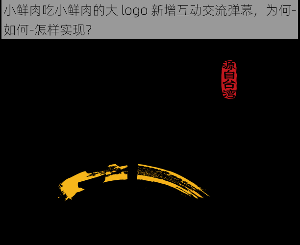 小鲜肉吃小鲜肉的大 logo 新增互动交流弹幕，为何-如何-怎样实现？