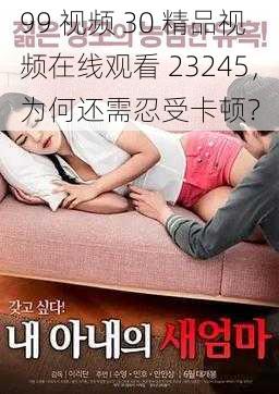 99 视频 30 精品视频在线观看 23245，为何还需忍受卡顿？