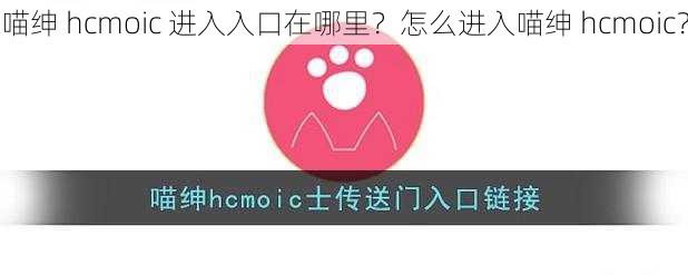 喵绅 hcmoic 进入入口在哪里？怎么进入喵绅 hcmoic？