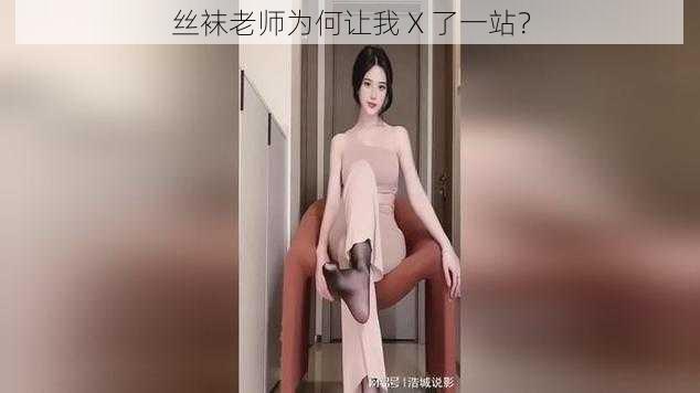 丝袜老师为何让我 X 了一站？