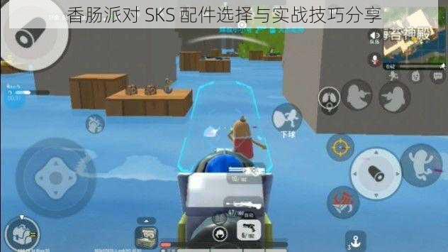 香肠派对 SKS 配件选择与实战技巧分享