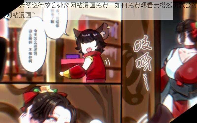 为什么云缨巡街救公孙离网站漫画免费？如何免费观看云缨巡街救公孙离网站漫画？