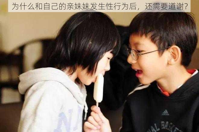 为什么和自己的亲妹妹发生性行为后，还需要道谢？