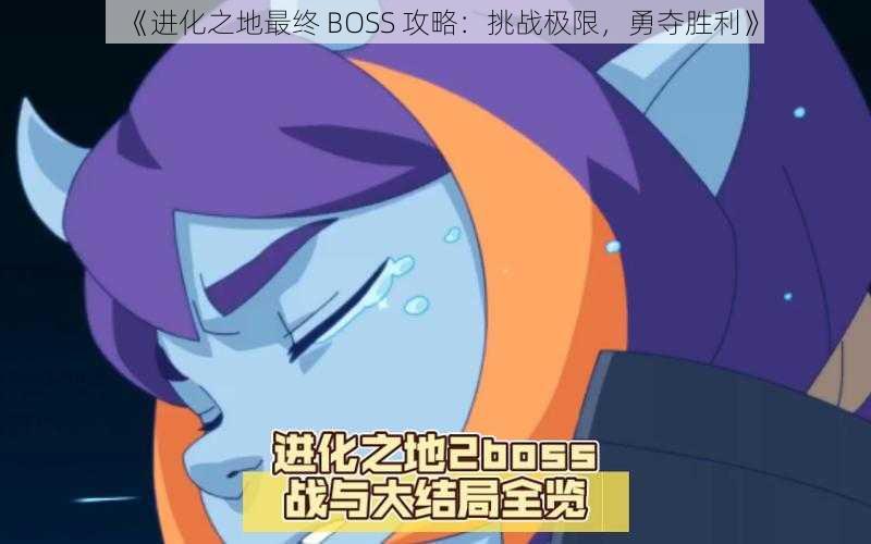 《进化之地最终 BOSS 攻略：挑战极限，勇夺胜利》