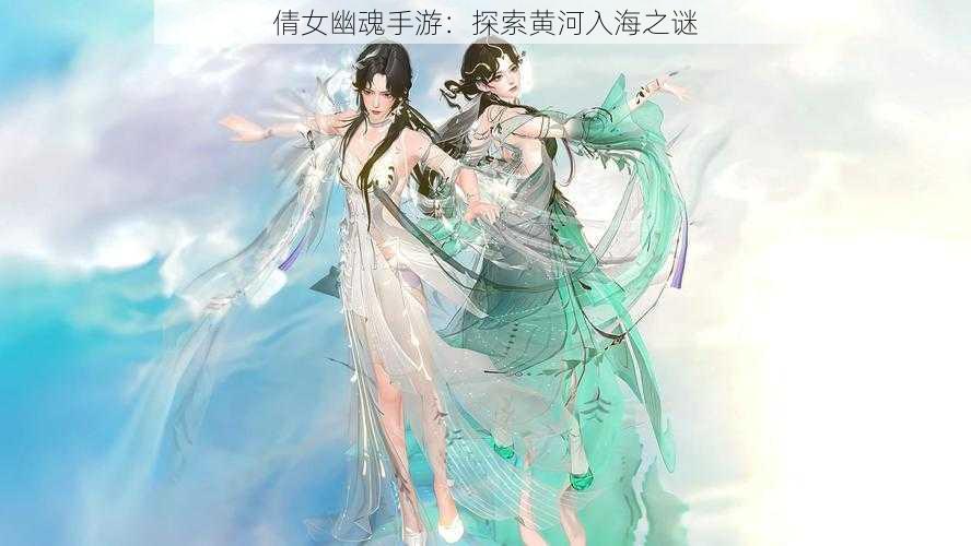 倩女幽魂手游：探索黄河入海之谜